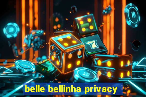 belle bellinha privacy